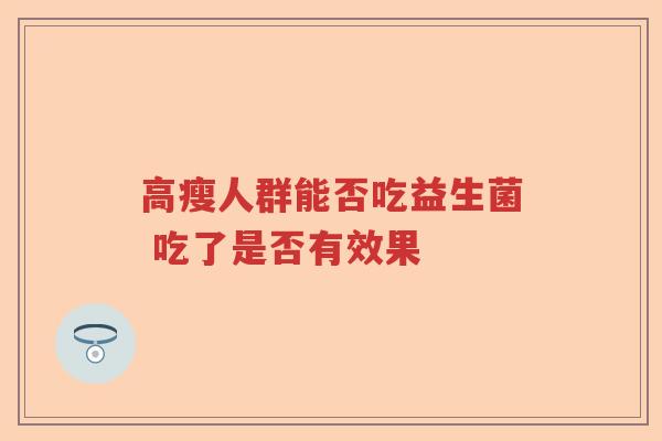 高瘦人群能否吃益生菌 吃了是否有效果