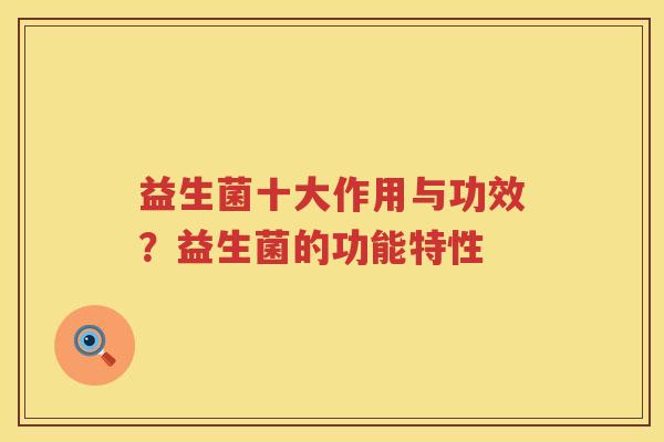 益生菌十大作用与功效？益生菌的功能特性
