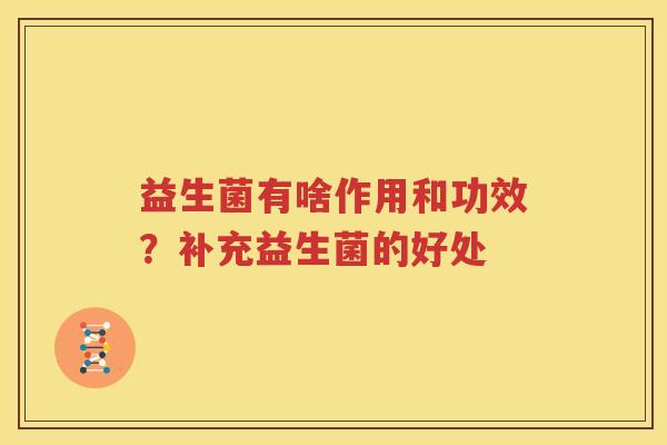 益生菌有啥作用和功效？补充益生菌的好处