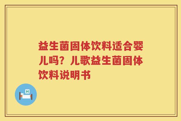 益生菌固体饮料适合婴儿吗？儿歌益生菌固体饮料说明书