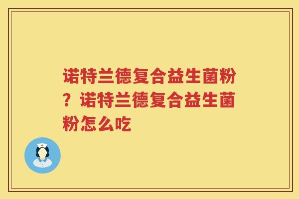 诺特兰德复合益生菌粉？诺特兰德复合益生菌粉怎么吃