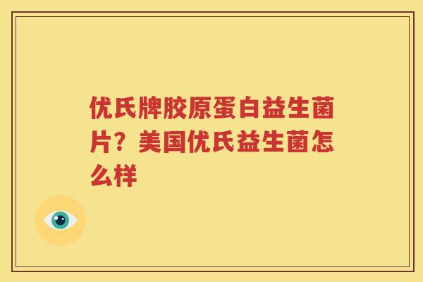 优氏牌胶原蛋白益生菌片？美国优氏益生菌怎么样