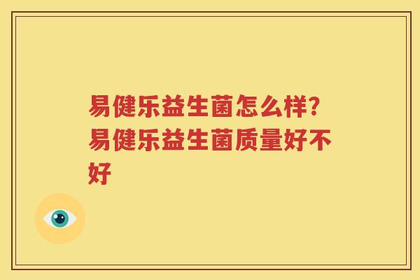 易健乐益生菌怎么样？易健乐益生菌质量好不好