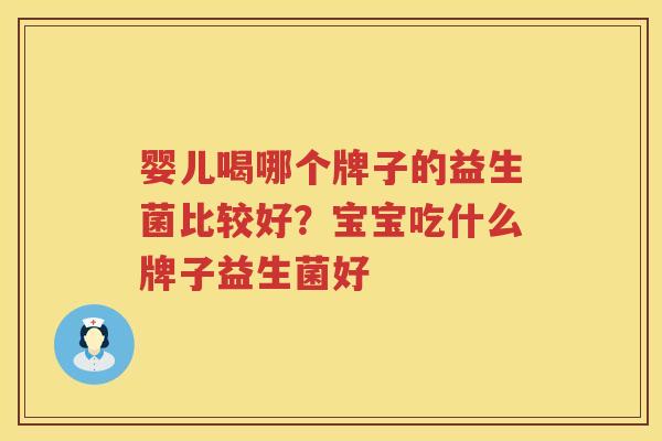 婴儿喝哪个牌子的益生菌比较好？宝宝吃什么牌子益生菌好