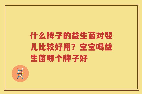 什么牌子的益生菌对婴儿比较好用？宝宝喝益生菌哪个牌子好