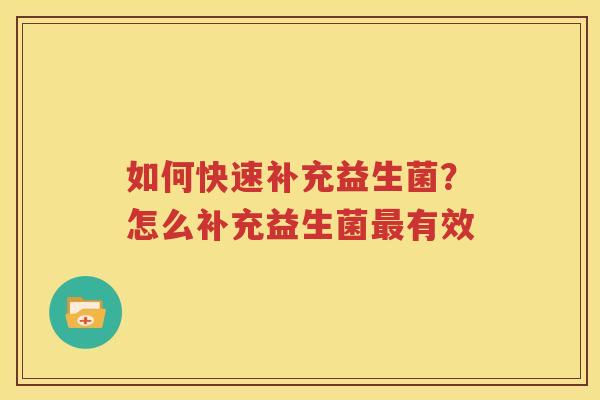 如何快速补充益生菌？怎么补充益生菌最有效