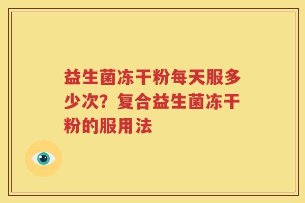 益生菌冻干粉每天服多少次？复合益生菌冻干粉的服用法