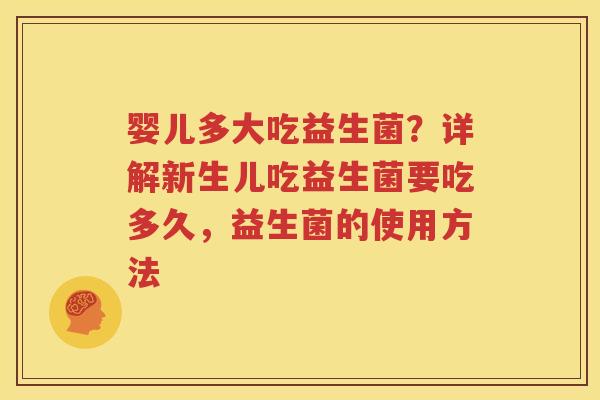 婴儿多大吃益生菌？详解新生儿吃益生菌要吃多久，益生菌的使用方法