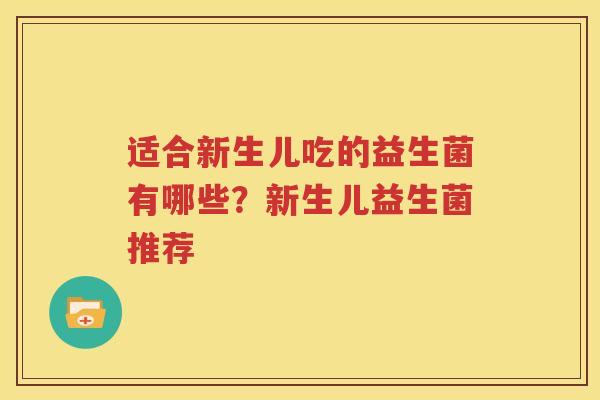 适合新生儿吃的益生菌有哪些？新生儿益生菌推荐
