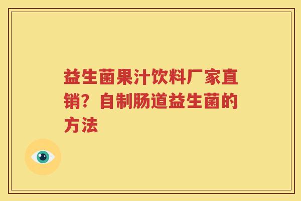 益生菌果汁饮料厂家直销？自制肠道益生菌的方法
