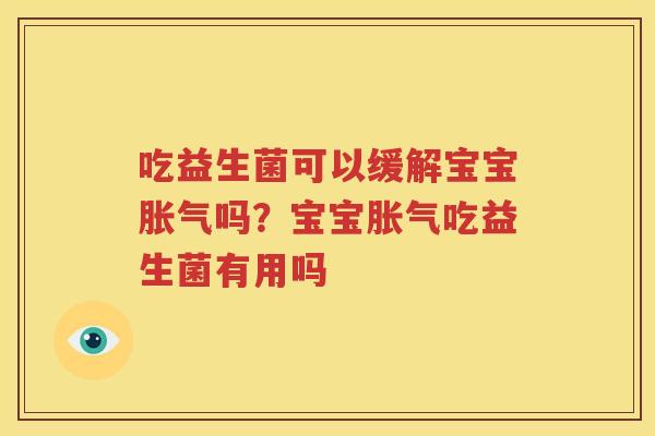吃益生菌可以缓解宝宝胀气吗？宝宝胀气吃益生菌有用吗