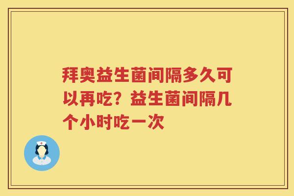 拜奥益生菌间隔多久可以再吃？益生菌间隔几个小时吃一次