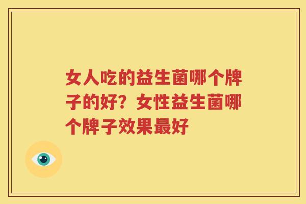 女人吃的益生菌哪个牌子的好？女性益生菌哪个牌子效果最好