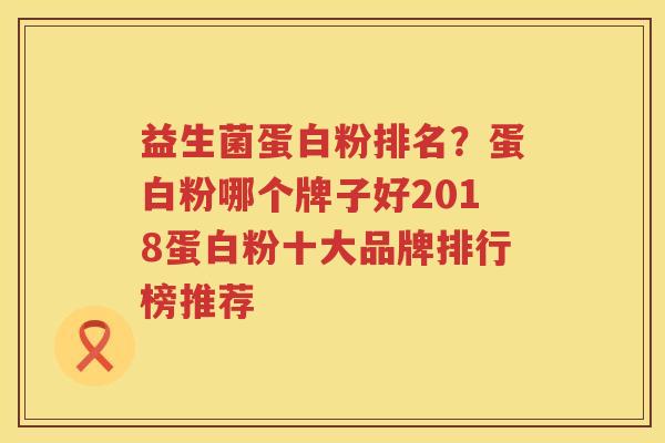 益生菌蛋白粉排名？蛋白粉哪个牌子好2018蛋白粉十大品牌排行榜推荐