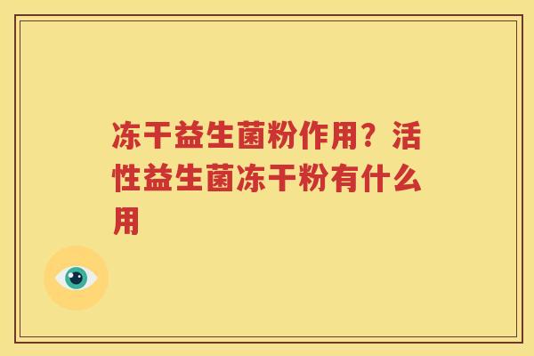 冻干益生菌粉作用？活性益生菌冻干粉有什么用