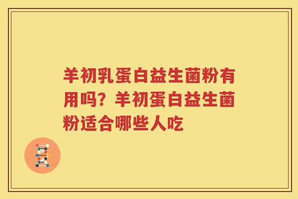 羊初乳蛋白益生菌粉有用吗？羊初蛋白益生菌粉适合哪些人吃