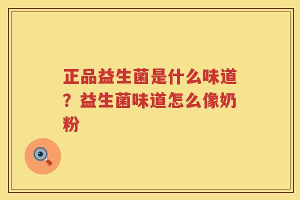 正品益生菌是什么味道？益生菌味道怎么像奶粉