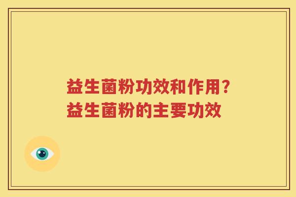 益生菌粉功效和作用？益生菌粉的主要功效
