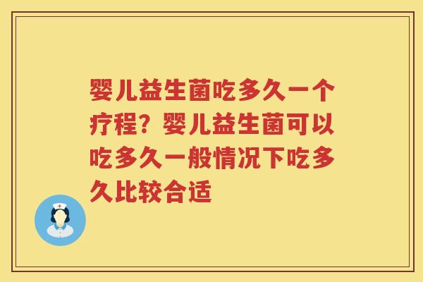 婴儿益生菌吃多久一个疗程？婴儿益生菌可以吃多久一般情况下吃多久比较合适