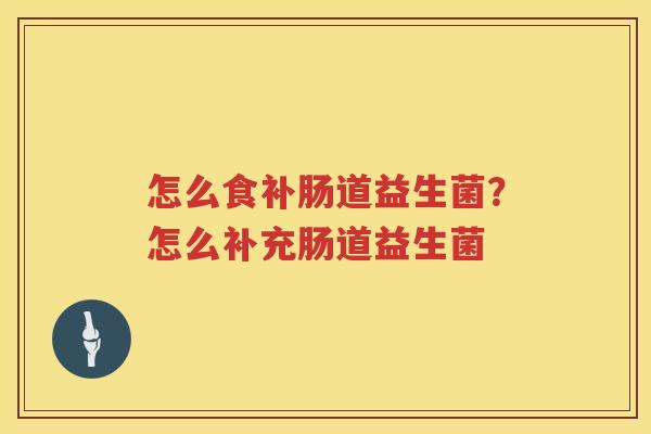 怎么食补肠道益生菌？怎么补充肠道益生菌