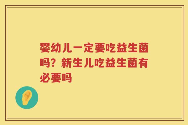 婴幼儿一定要吃益生菌吗？新生儿吃益生菌有必要吗