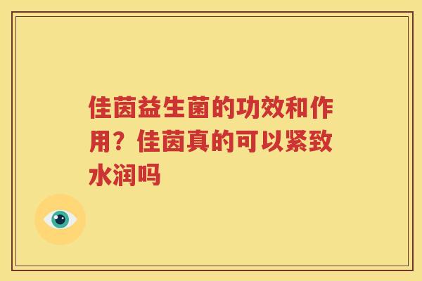 佳茵益生菌的功效和作用？佳茵真的可以紧致水润吗