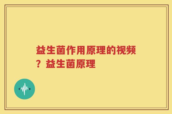 益生菌作用原理的视频？益生菌原理
