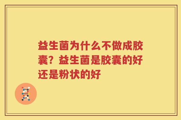 益生菌为什么不做成胶囊？益生菌是胶囊的好还是粉状的好