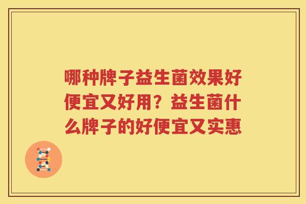 哪种牌子益生菌效果好便宜又好用？益生菌什么牌子的好便宜又实惠