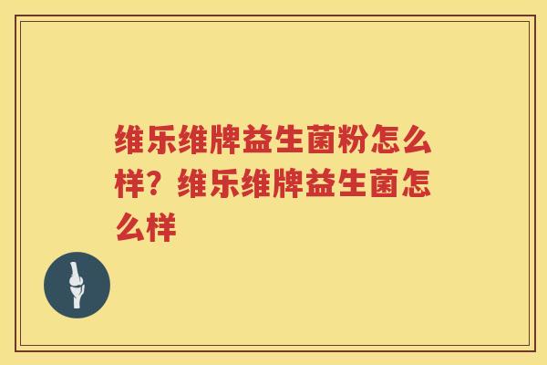 维乐维牌益生菌粉怎么样？维乐维牌益生菌怎么样