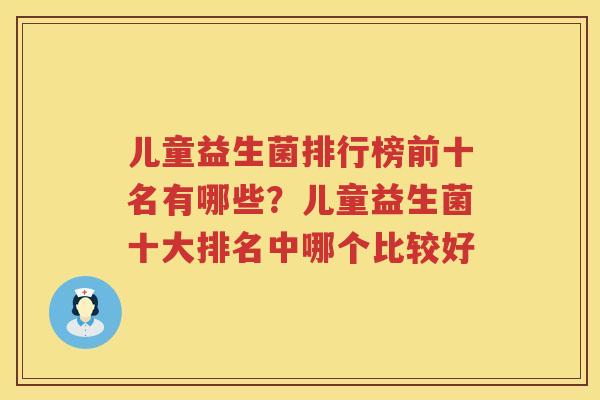儿童益生菌排行榜前十名有哪些？儿童益生菌十大排名中哪个比较好