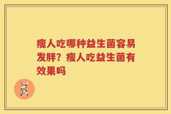 瘦人吃哪种益生菌容易发胖？瘦人吃益生菌有效果吗