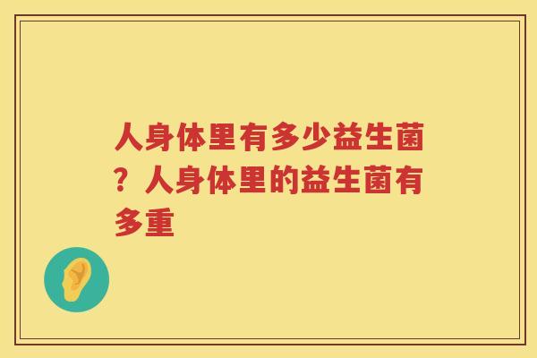 人身体里有多少益生菌？人身体里的益生菌有多重