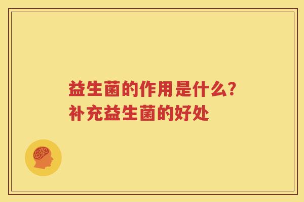 益生菌的作用是什么？补充益生菌的好处