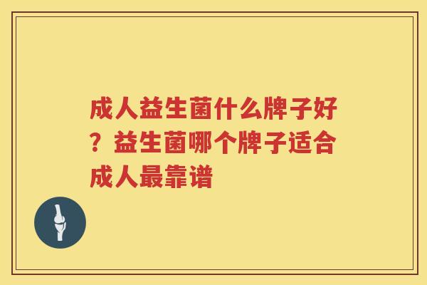 成人益生菌什么牌子好？益生菌哪个牌子适合成人最靠谱