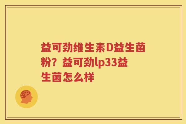 益可劲维生素D益生菌粉？益可劲lp33益生菌怎么样