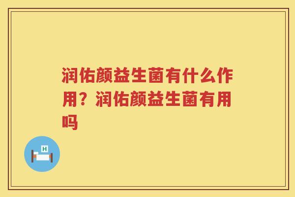 润佑颜益生菌有什么作用？润佑颜益生菌有用吗
