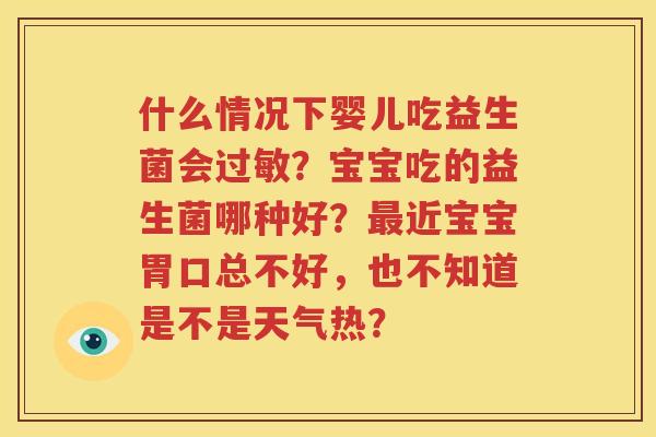 什么情况下婴儿吃益生菌会过敏？宝宝吃的益生菌哪种好？最近宝宝胃口总不好，也不知道是不是天气热？
