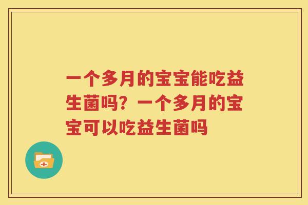 一个多月的宝宝能吃益生菌吗？一个多月的宝宝可以吃益生菌吗