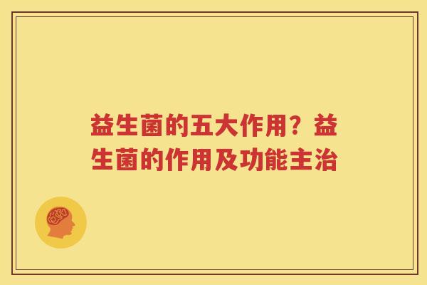 益生菌的五大作用？益生菌的作用及功能主治