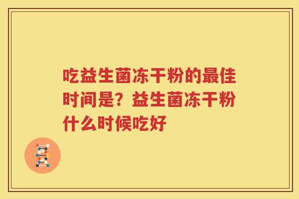 吃益生菌冻干粉的最佳时间是？益生菌冻干粉什么时候吃好