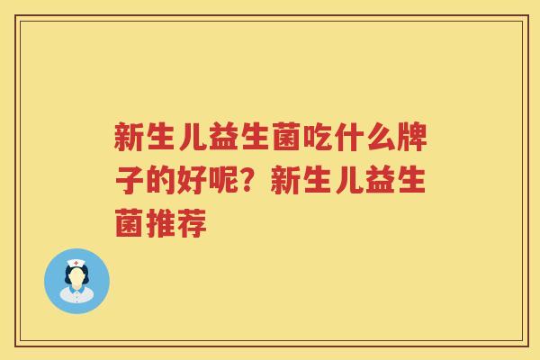 新生儿益生菌吃什么牌子的好呢？新生儿益生菌推荐