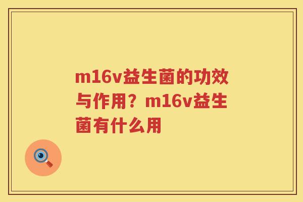m16v益生菌的功效与作用？m16v益生菌有什么用