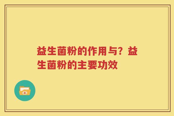 益生菌粉的作用与？益生菌粉的主要功效