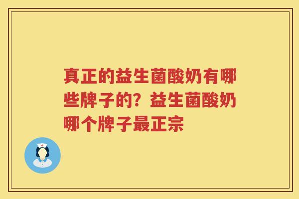 真正的益生菌酸奶有哪些牌子的？益生菌酸奶哪个牌子最正宗