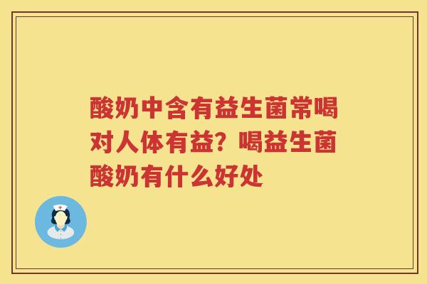 酸奶中含有益生菌常喝对人体有益？喝益生菌酸奶有什么好处