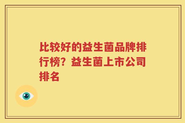 比较好的益生菌品牌排行榜？益生菌上市公司排名