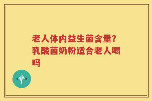 老人体内益生菌含量？乳酸菌奶粉适合老人喝吗