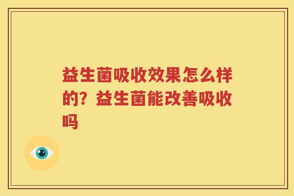 益生菌吸收效果怎么样的？益生菌能改善吸收吗