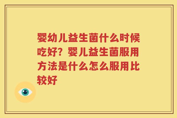 婴幼儿益生菌什么时候吃好？婴儿益生菌服用方法是什么怎么服用比较好